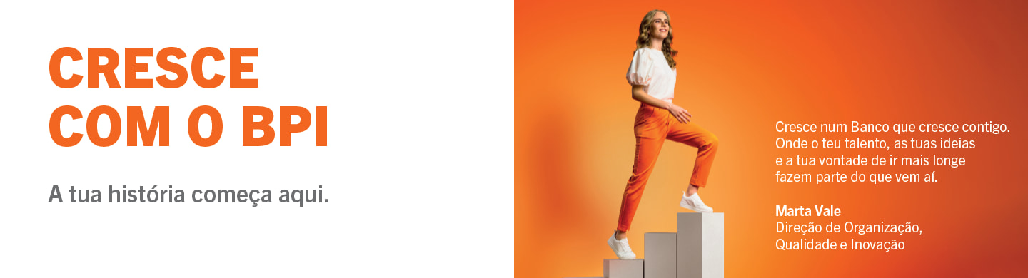 Cresce com o BPI. A tua história começa aqui.